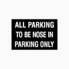 ALL PARKING TO BE NOSE IN PARKING ONLY SIGN